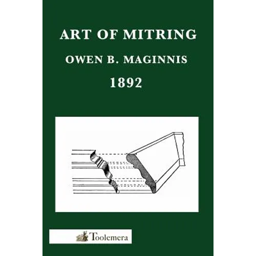 Art of Mitring: How to Join Mouldings; Or, the Arts of Mitring and Coping - Paperback