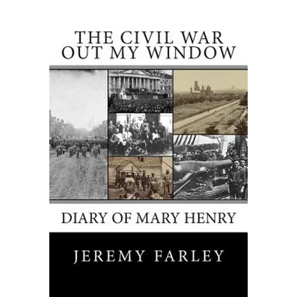 The Civil War Out My Window: Diary of Mary Henry - Paperback