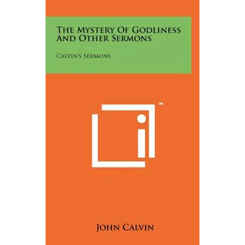 The Mystery Of Godliness And Other Sermons: Calvin's Sermons - Hardcover