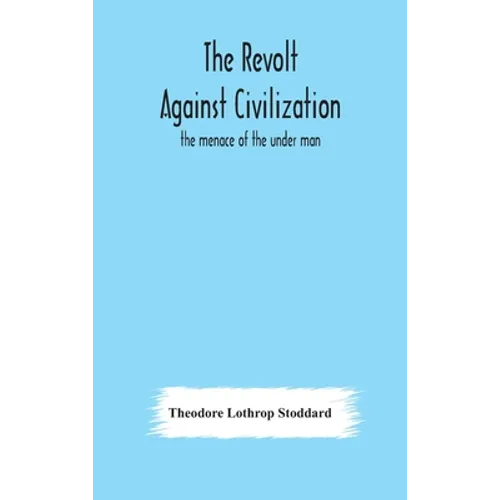 The Revolt Against Civilization: The Menace Of The Under Man - Hardcover