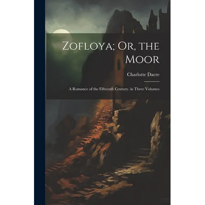 Zofloya; Or, the Moor: A Romance of the Fifteenth Century. in Three Volumes - Paperback