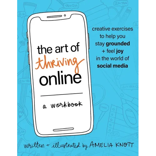 The Art of Thriving Online: A Workbook: Creative Exercises to Help You Stay Grounded and Feel Joy in the World of Social Media - Paperback