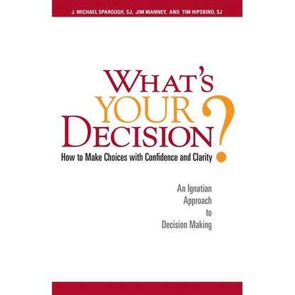 What's Your Decision?: How to Make Choices with Confidence and Clarity: An Ignatian Approach to Decision Making - Paperback