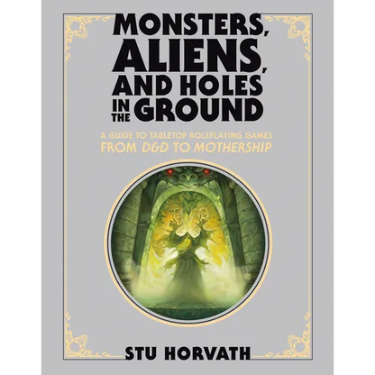 Monsters, Aliens, and Holes in the Ground, Deluxe Edition: A Guide to Tabletop Roleplaying Games from D&d to Mothership - Hardcover