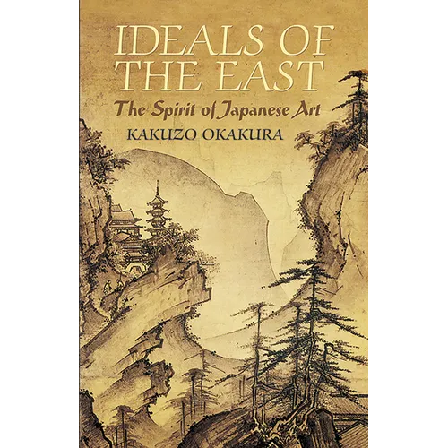 Ideals of the East: The Spirit of Japanese Art - Paperback