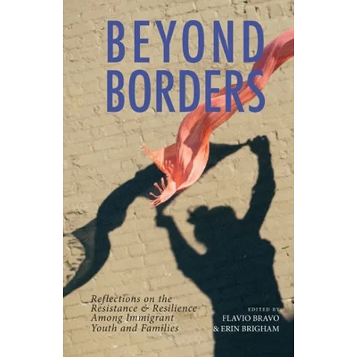 Beyond Borders: Reflections on the Resistance & Resilience Among Immigrant Youth and Families - Paperback