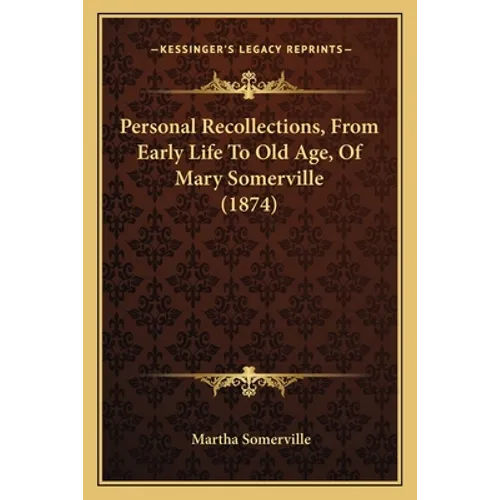 Personal Recollections, From Early Life To Old Age, Of Mary Somerville (1874) - Paperback