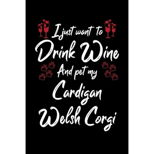 I Just Wanna Drink Wine And Pet My Cardigan Welsh Corgi - Paperback
