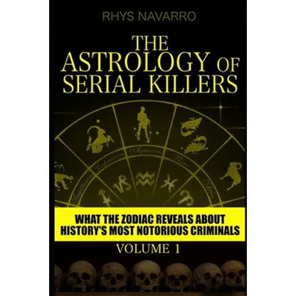 The Astrology of Serial Killers: What the Zodiac Reveals About History's Most Notorious Criminals - Paperback