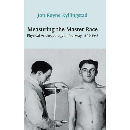 Measuring the Master Race: Physical Anthropology in Norway 1890-1945 - Hardcover