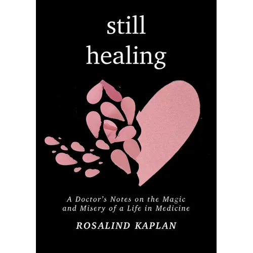 Still Healing: A Doctor's Notes on the Magic and Misery of a Life in Medicine - Paperback