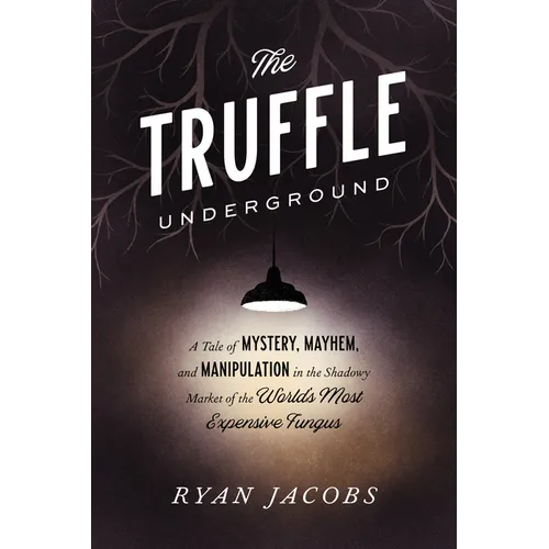 The Truffle Underground: A Tale of Mystery, Mayhem, and Manipulation in the Shadowy Market of the World'smost Expensive Fungus - Paperback