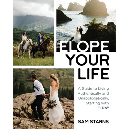 Elope Your Life: A Guide to Living Authentically and Unapologetically, Starting With "I Do" - Paperback
