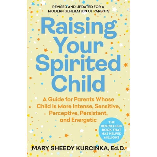Raising Your Spirited Child, Fourth Edition: A Guide for Parents Whose Child Is More Intense, Sensitive, Perceptive, Persistent, and Energetic - Paperback