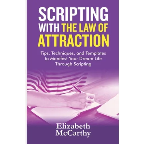 Scripting with The Law of Attraction: Tips, Techniques, and Templates to Manifest Your Dream Life through Scripting - Paperback