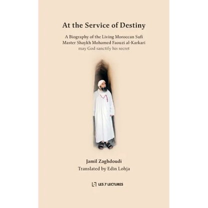 At the Service of Destiny: A Biography of the Living Moroccan Sufi Master Shaykh Mohamed Faouzi al-Karkari - Paperback