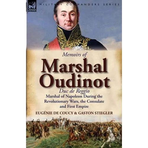 Memoirs of Marshal Oudinot, Duc de Reggio, Marshal of Napoleon During the Revolutionary Wars, the Consulate and First Empire - Paperback