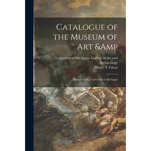 Catalogue of the Museum of Art & History in the University of Michigan - Paperback
