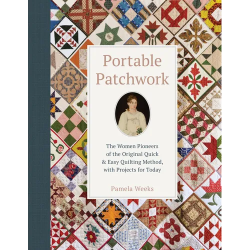 Portable Patchwork: The Women Pioneers of the Original Quick & Easy Quilting Method, with Projects for Today - Hardcover