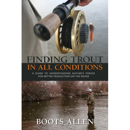 Finding Trout in All Conditions: A Guide to Understanding Nature's Forces for Better Production on the Water - Paperback