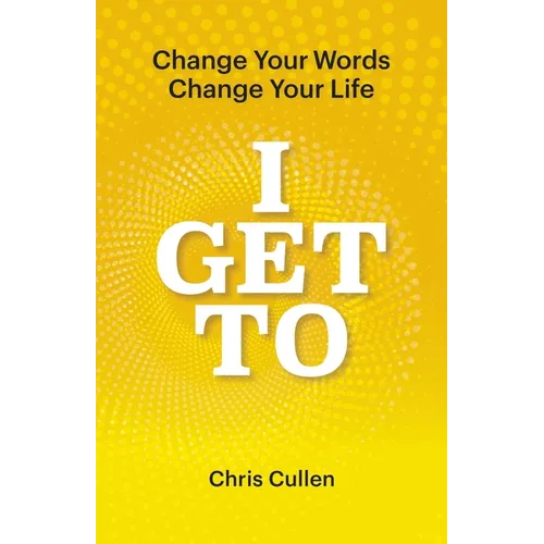 I Get To: Change Your Words Change Your Life - Paperback
