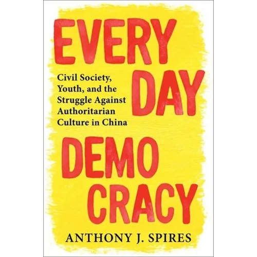 Everyday Democracy: Civil Society, Youth, and the Struggle Against Authoritarian Culture in China - Paperback