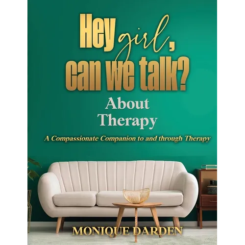 Hey Girl, Can We Talk? -About Therapy: A Compassionate Companion to and through Therapy - Paperback