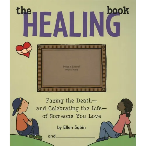Healing Book: Facing the Death and Celebrating the Life of Someone You Love - Hardcover