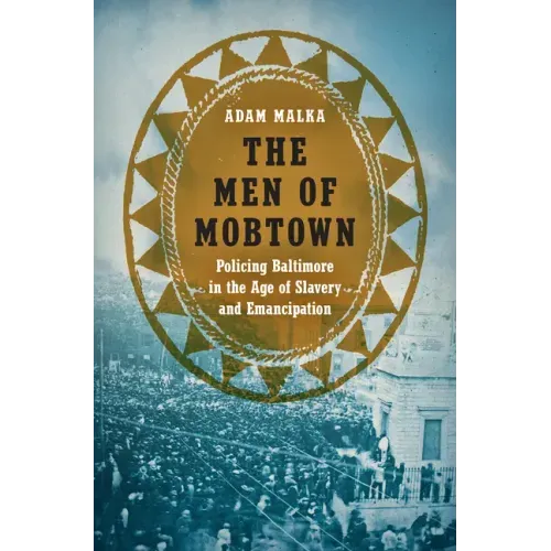 The Men of Mobtown: Policing Baltimore in the Age of Slavery and Emancipation - Paperback