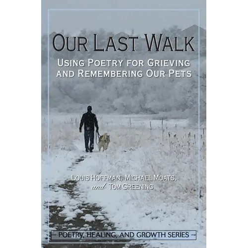 Our Last Walk: Using Poetry for Grieving and Remembering Our Pets - Paperback
