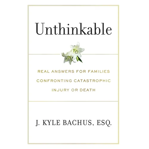 Unthinkable: Real Answers For Families Confronting Catastrophic Injury or Death - Hardcover