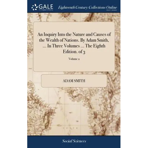 An Inquiry Into the Nature and Causes of the Wealth of Nations. By Adam Smith, ... In Three Volumes ... The Eighth Edition. of 3; Volume 2 - Hardcover