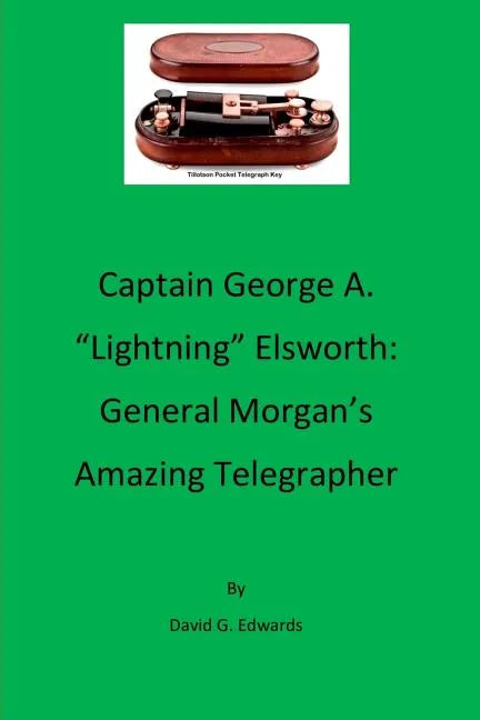 Captain George A. "lightning" Elsworth: General Morgan's Amazing Telegrapher - Paperback
