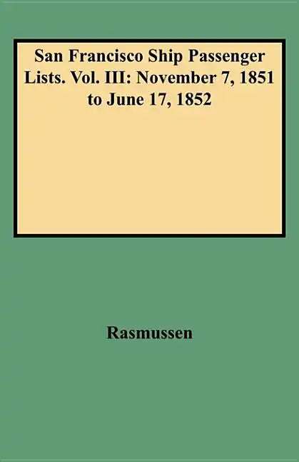 San Francisco Ship Passenger Lists. Vol. III: November 7, 1851 to June 17, 1852 - Hardcover