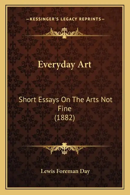 Everyday Art: Short Essays on the Arts Not Fine (1882) - Paperback
