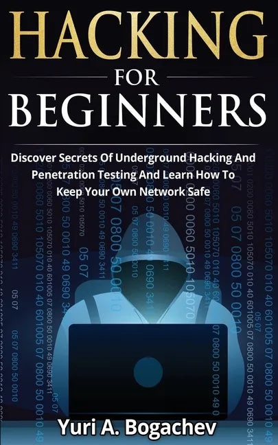 Hacking For Beginners: Discover Secrets Of Underground Hacking And Penetration Testing And Learn How To Keep Your Own Network Safe - Paperback