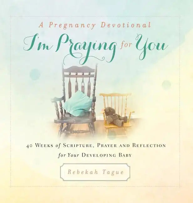 A Pregnancy Devotional- I'm Praying for You: 40 Weeks of Scripture, Prayer and Reflection for Your Developing Baby - Hardcover