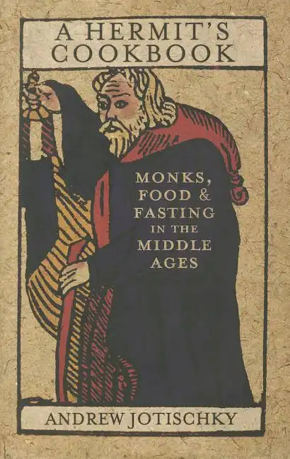 A Hermit's Cookbook: Monks, Food and Fasting in the Middle Ages - Hardcover