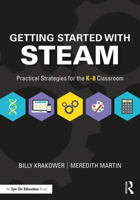 Getting Started with STEAM: Practical Strategies for the K-8 Classroom - Paperback