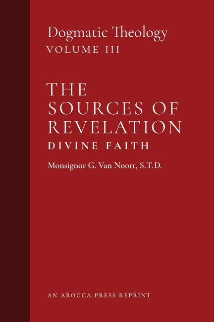 The Sources of Revelation/Divine Faith: Dogmatic Theology (Volume 3) - Paperback
