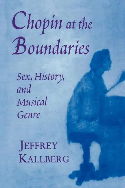 Chopin at the Boundaries: Sex, History, and Musical Genre - Paperback