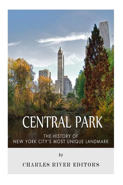 Central Park: The History of New York City's Most Unique Landmark - Paperback