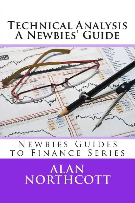 Technical Analysis A Newbies' Guide: An Everyday Guide to Technical Analysis of the Financial Markets - Paperback