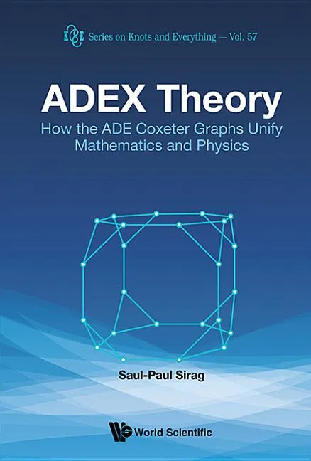 Adex Theory: How the Ade Coxeter Graphs Unify Mathematics and Physics - Hardcover