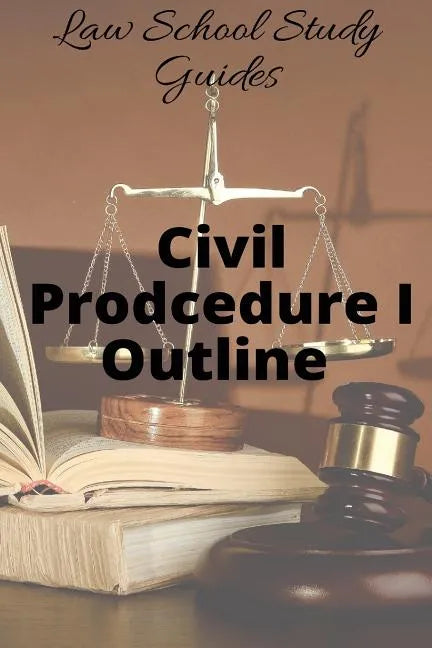 Law School Study Guides: Civil Procedure I Outline - Paperback