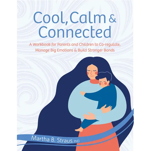 Cool, Calm & Connected: A Workbook for Parents and Children to Co-Regulate, Manage Big Emotions & Build Stronger Bonds - Paperback