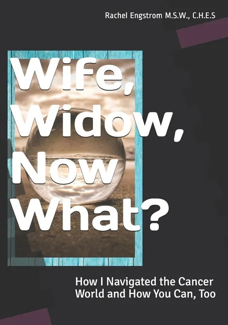 Wife, Widow, Now What?: How I Navigated the Cancer World and How You Can, Too - Paperback