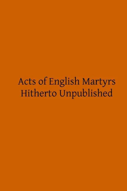 Acts of English Martyrs: Hitherto Unpublished - Paperback