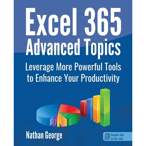 Excel 365 Advanced Topics: Leverage More Powerful Tools to Enhance Your Productivity - Paperback