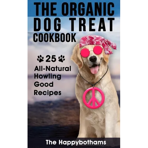 The Organic Dog Treat Cookbook: 25 All-Natural Howling Good Recipes - Paperback